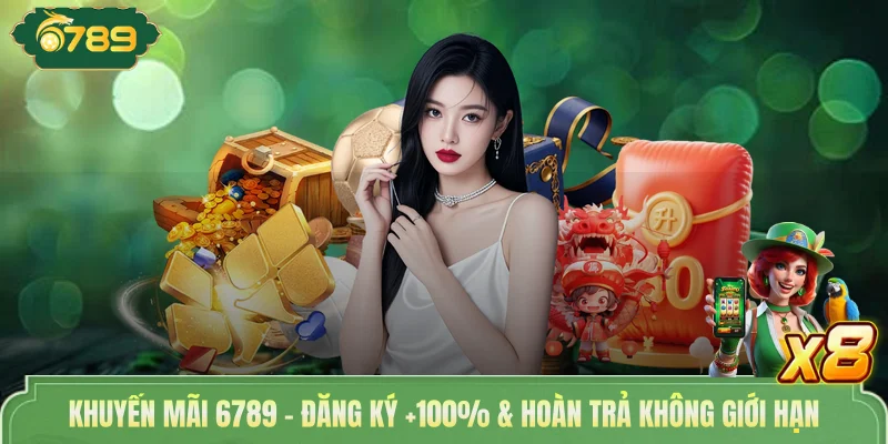 Khuyến Mãi 6789 - Đăng Ký +100% & Hoàn Trả Không Giới Hạn 1 Khuyến Mãi 6789 - Đăng Ký +100% & Hoàn Trả Không Giới Hạn